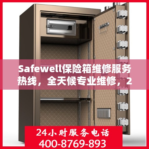 Safewell保险箱维修服务热线，全天候专业维修，24小时权威响应