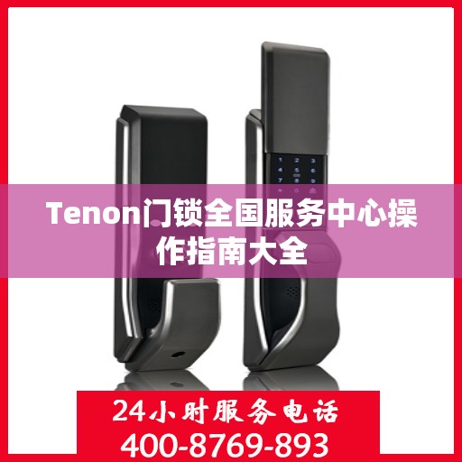 Tenon门锁全国服务中心操作指南大全