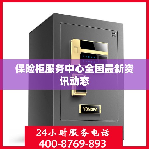 保险柜服务中心全国最新资讯动态