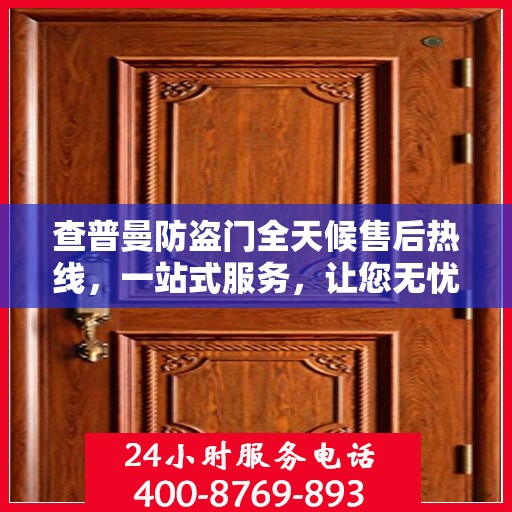 查普曼防盗门全天候售后热线，一站式服务，让您无忧！