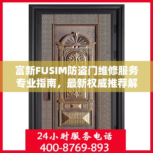 富新FUSIM防盗门维修服务专业指南，最新权威推荐解析