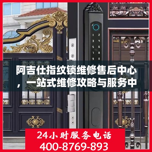 阿吉仕指纹锁维修售后中心，一站式维修攻略与服务中心介绍