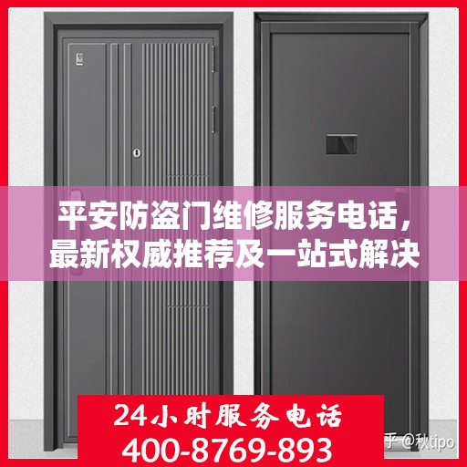 平安防盗门维修服务电话，最新权威推荐及一站式解决方案