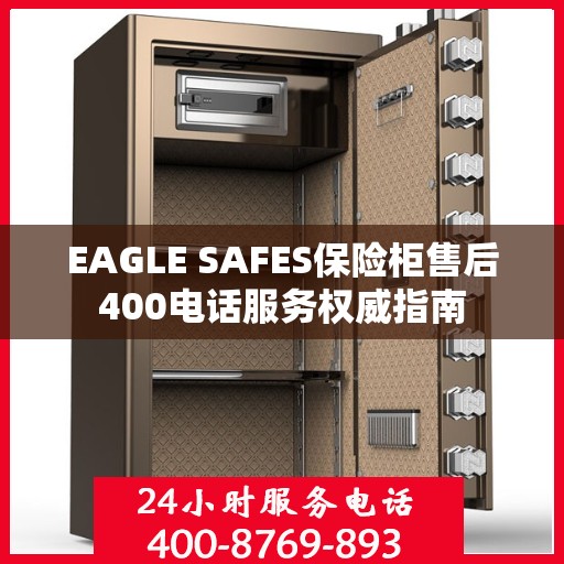 EAGLE SAFES保险柜售后400电话服务权威指南