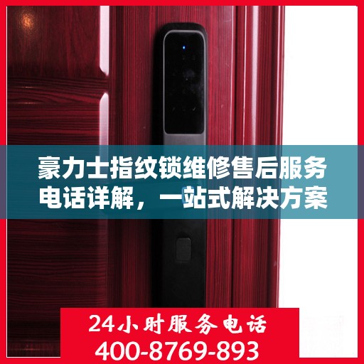 豪力士指纹锁维修售后服务电话详解，一站式解决方案全攻略