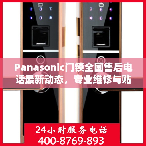 Panasonic门锁全国售后电话最新动态，专业维修与贴心服务一网打尽