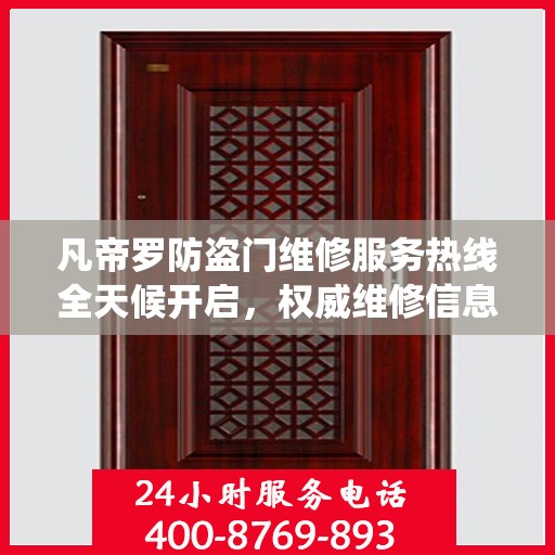 凡帝罗防盗门维修服务热线全天候开启，权威维修信息与电话统一发布