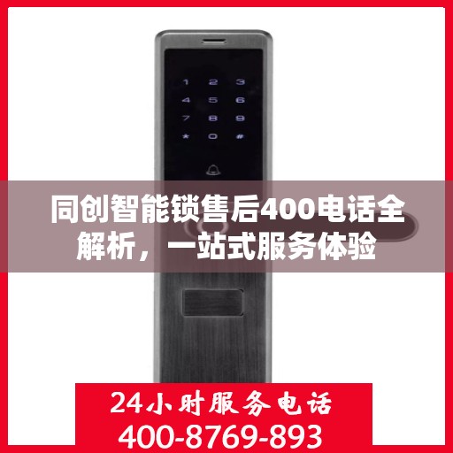 同创智能锁售后400电话全解析，一站式服务体验