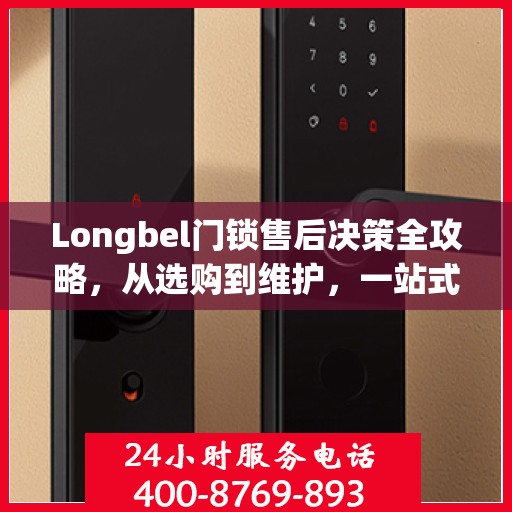 Longbel门锁售后决策全攻略，从选购到维护，一站式指南为您护航！