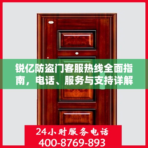锐亿防盗门客服热线全面指南，电话、服务与支持详解