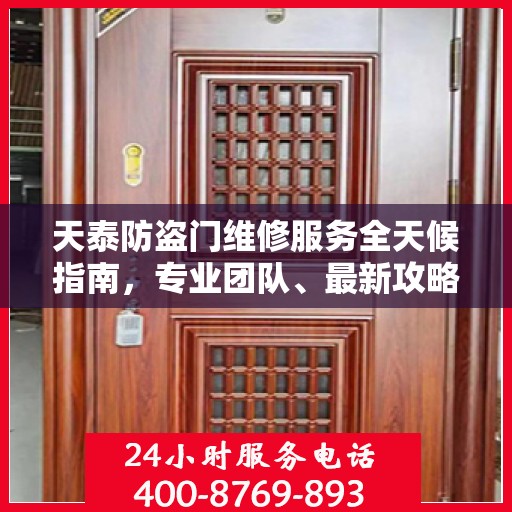天泰防盗门维修服务全天候指南，专业团队、最新攻略及电话快捷通道