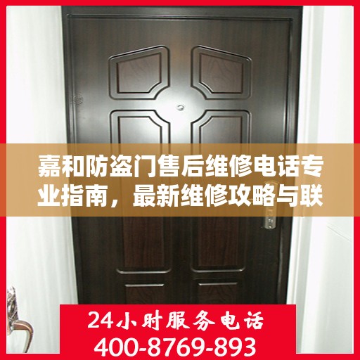 嘉和防盗门售后维修电话专业指南，最新维修攻略与联系方式