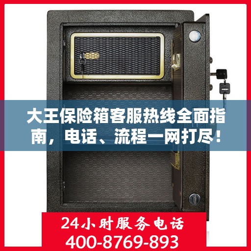 大王保险箱客服热线全面指南，电话、流程一网打尽！