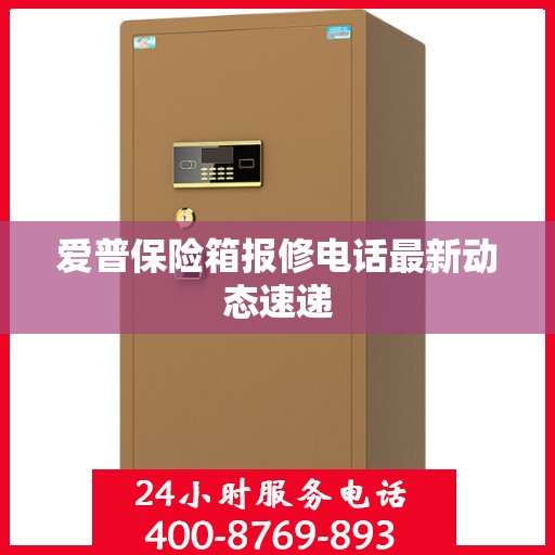 爱普保险箱报修电话最新动态速递