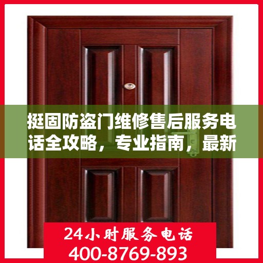 挺固防盗门维修售后服务电话全攻略，专业指南，最新电话号码
