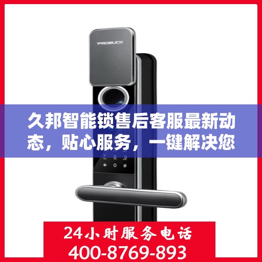 久邦智能锁售后客服最新动态，贴心服务，一键解决您的疑问