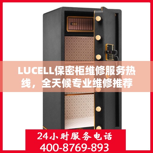 LUCELL保密柜维修服务热线，全天候专业维修推荐