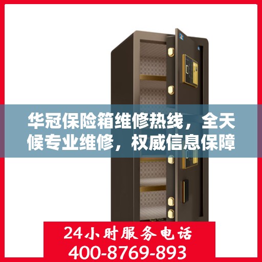 华冠保险箱维修热线，全天候专业维修，权威信息保障安全锁事无忧