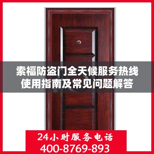 索福防盗门全天候服务热线使用指南及常见问题解答