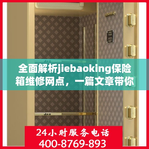 全面解析jiebaoking保险箱维修网点，一篇文章带你轻松读懂