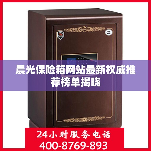 晨光保险箱网站最新权威推荐榜单揭晓