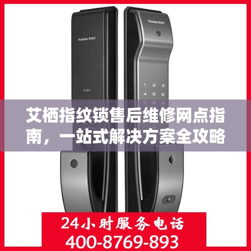 艾栖指纹锁售后维修网点指南，一站式解决方案全攻略