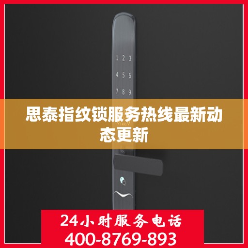 思泰指纹锁服务热线最新动态更新