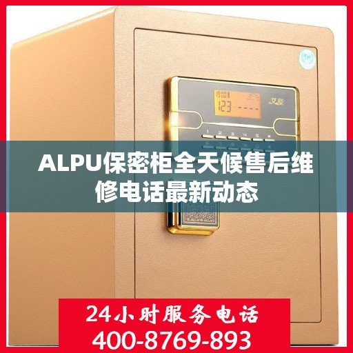 ALPU保密柜全天候售后维修电话最新动态