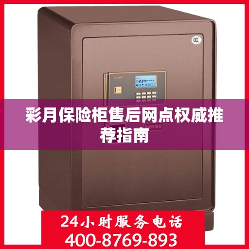 彩月保险柜售后网点权威推荐指南