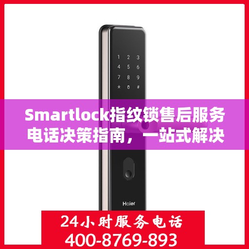 Smartlock指纹锁售后服务电话决策指南，一站式解决方案