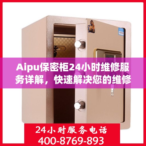 Aipu保密柜24小时维修服务详解，快速解决您的维修难题