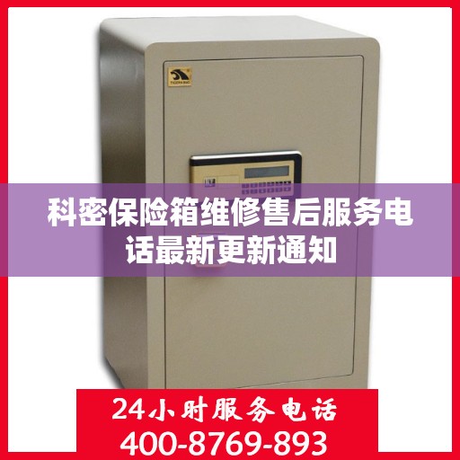 科密保险箱维修售后服务电话最新更新通知