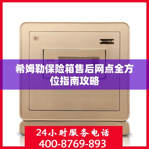 希姆勒保险箱售后网点全方位指南攻略