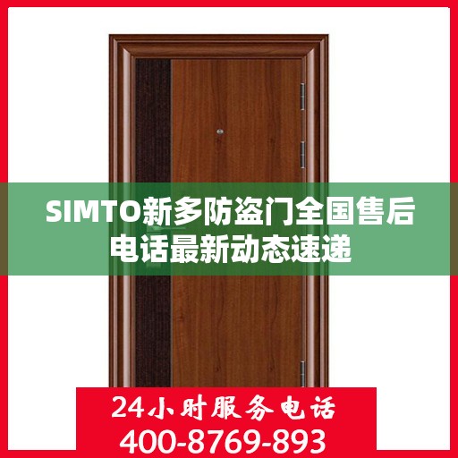 SIMTO新多防盗门全国售后电话最新动态速递