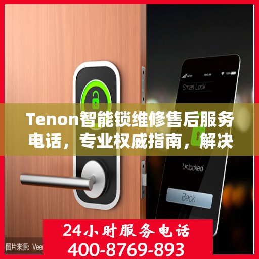 Tenon智能锁维修售后服务电话，专业权威指南，解决您的锁具问题