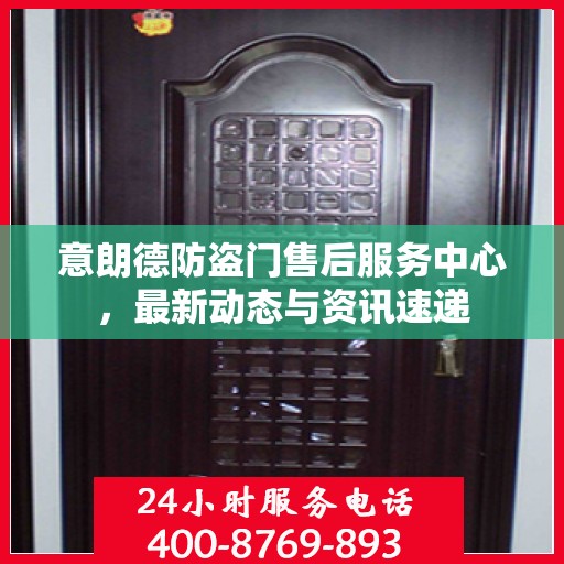 意朗德防盗门售后服务中心，最新动态与资讯速递