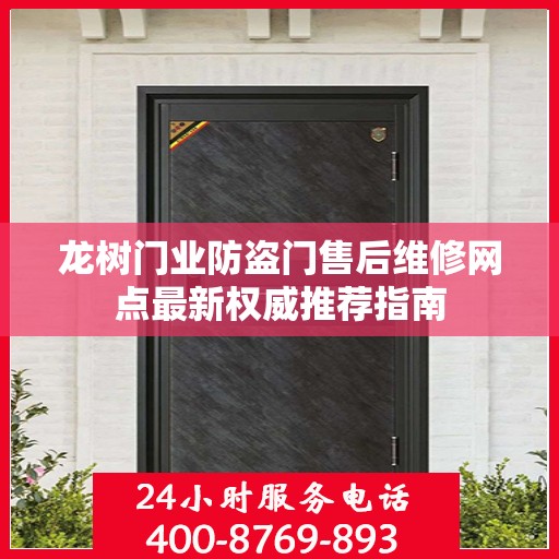 龙树门业防盗门售后维修网点最新权威推荐指南