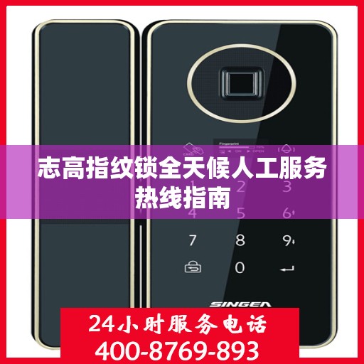 志高指纹锁全天候人工服务热线指南