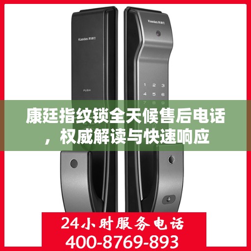 康廷指纹锁全天候售后电话，权威解读与快速响应
