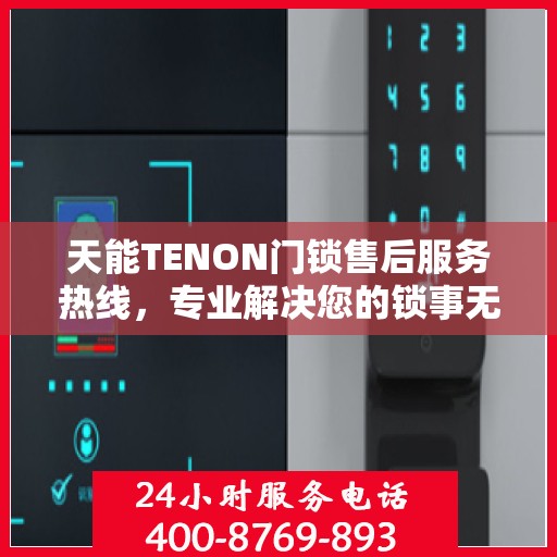 天能TENON门锁售后服务热线，专业解决您的锁事无忧