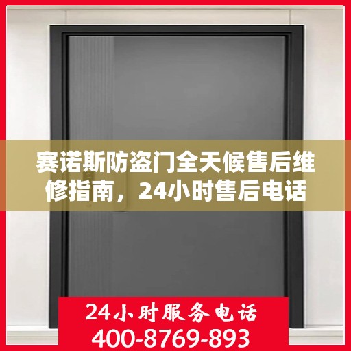 赛诺斯防盗门全天候售后维修指南，24小时售后电话全解析