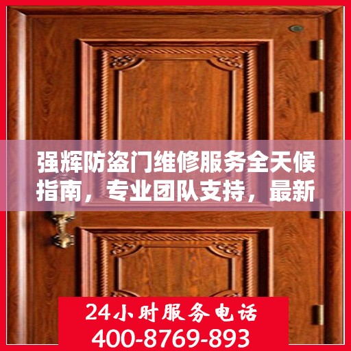 强辉防盗门维修服务全天候指南，专业团队支持，最新攻略与联系方式