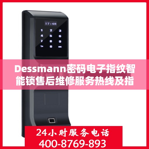 Dessmann密码电子指纹智能锁售后维修服务热线及指南