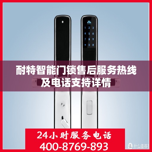 耐特智能门锁售后服务热线及电话支持详情