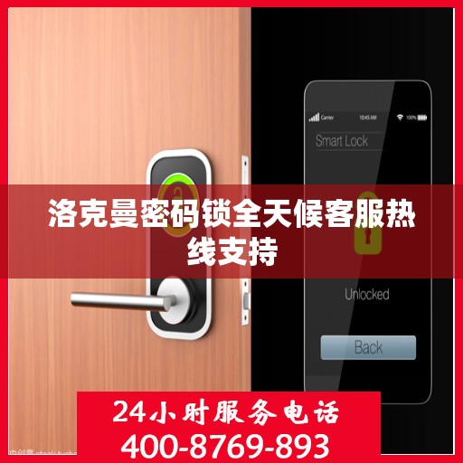 洛克曼密码锁全天候客服热线支持
