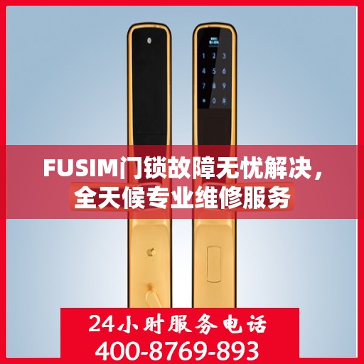 FUSIM门锁故障无忧解决，全天候专业维修服务