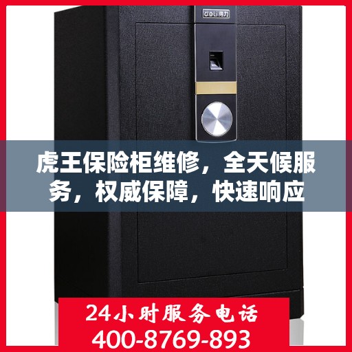虎王保险柜维修，全天候服务，权威保障，快速响应
