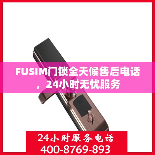 FUSIM门锁全天候售后电话，24小时无忧服务