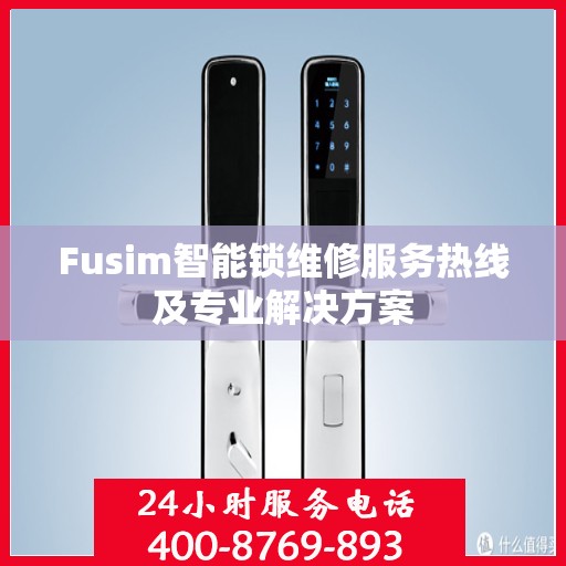 Fusim智能锁维修服务热线及专业解决方案