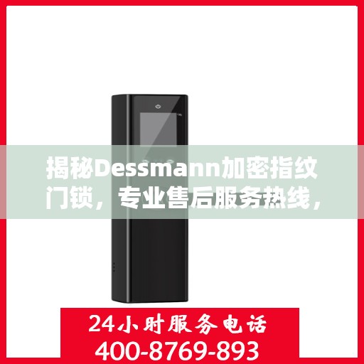 揭秘Dessmann加密指纹门锁，专业售后服务热线，为您的安全保驾护航！